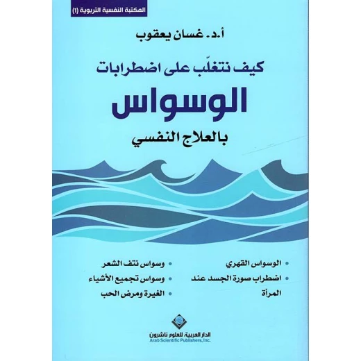 المكتبة النفسية التربوية1: غسان يعقوب: كيف تتغلب على اضطرابات الوسواس بالعلاج النفسي من الدار العربية للعلوم